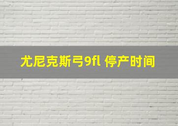 尤尼克斯弓9fl 停产时间